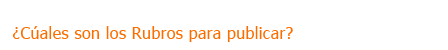 ¿Cuales son los Rubros para publicar?
